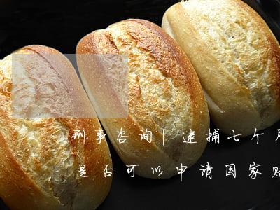 刑事咨询|逮捕七个月后，作出不予起诉决定，是否可以申请国家赔偿？